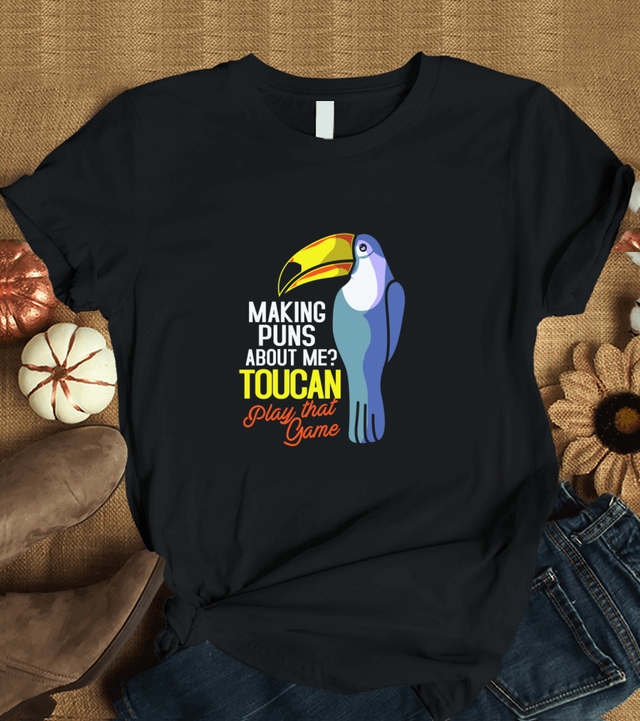 Making Puns About ME Toucan Play That Game T-Shirt