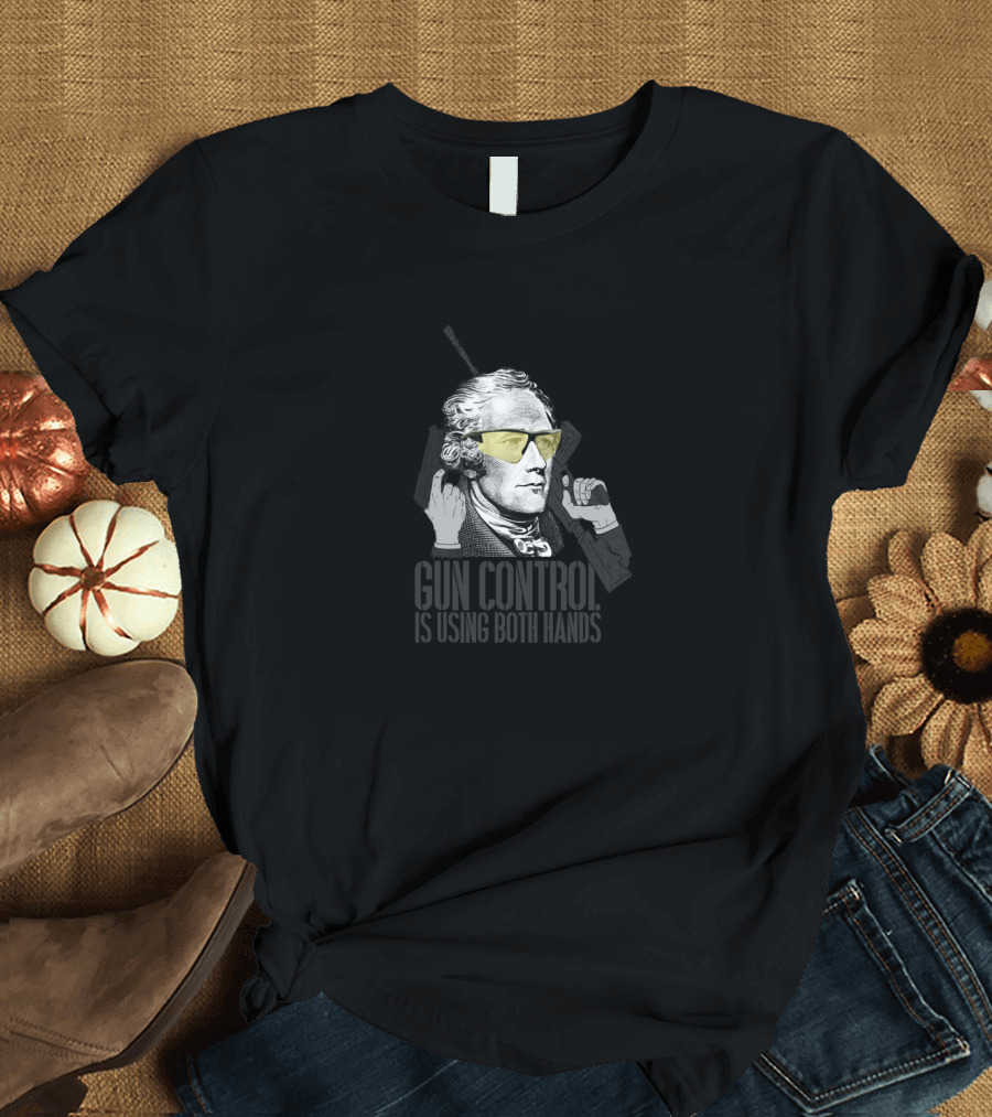 Gun Control Is Using Both Hands Alexander Hamilton Wearing Yellow Sunglasses Holding Guns T-Shirt