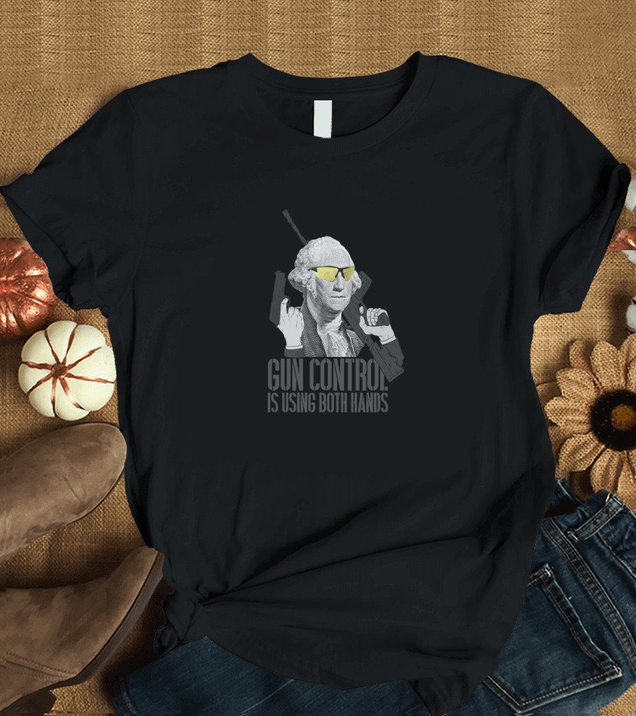 Gun Control Is Using Both Hands George Washington Wearing Sunglasses T-Shirt