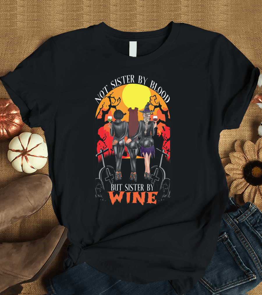 Not Sister By Blood But Sister By Wine Halloween Witch Friends T-Shirt