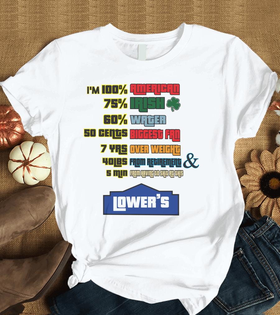 I'm 100% American 75% Irish Shamrock 60% Water 50 Cents Biggest Fan 7 Yrs Over Weight 40lbs From Retirement and 5 Min From Having To Ship At This LOWE