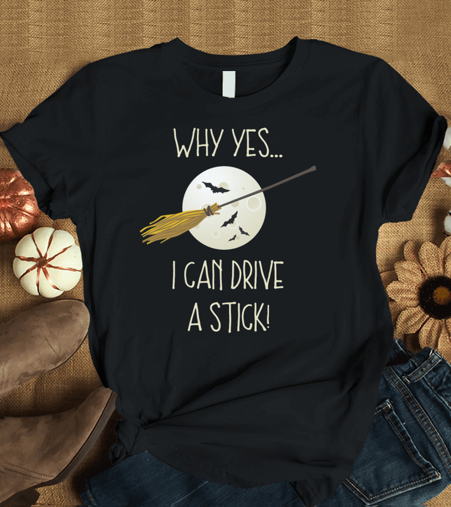WHY YES I CAN DRIVE A STICK BROOM HALLOWEEN MOON BAT T-Shirt