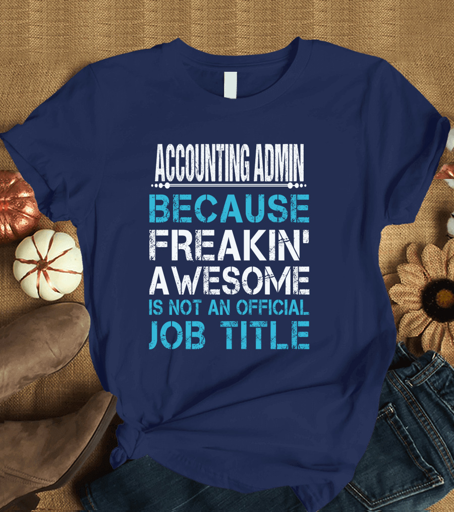 ACCOUNTING ADMIN BECAUSE FREAKIN' AWESOME IS NOT AN OFFICIAL JOB TITLE T-Shirt