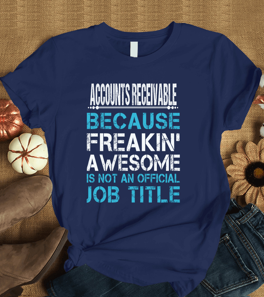 ACCOUNTS RECEIVABLE BECAUSE FREAKIN' AWESOME IS NOT AN OFFICIAL JOB TITLE T-Shirt