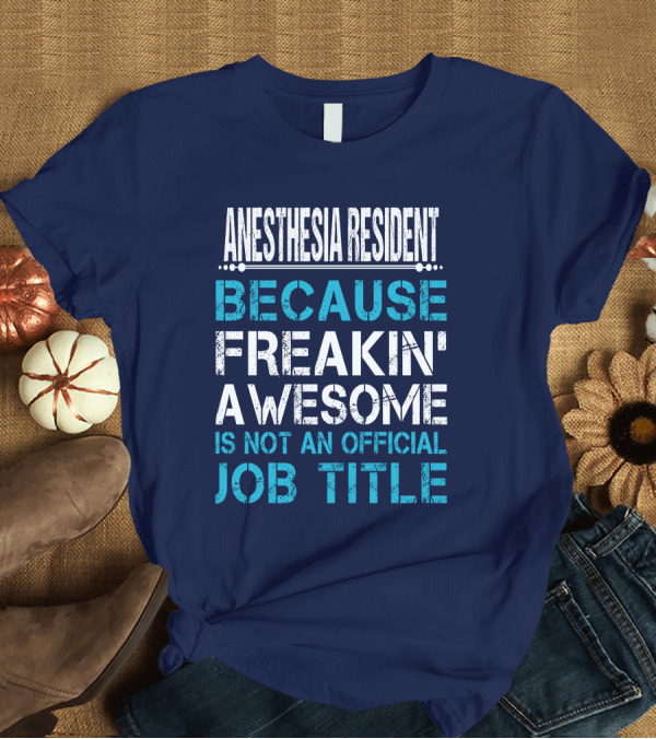 T-Shirt: ANESTHESIA RESIDENT BECAUSE FREAKIN' AWESOME IS NOT AN OFFICIAL JOB TITLE T-Shirt ANESTHESIA RESIDENT BECAUSE FREAKIN' AWESOME IS NOT AN OFFICIAL JOB TITLE T-Shirt