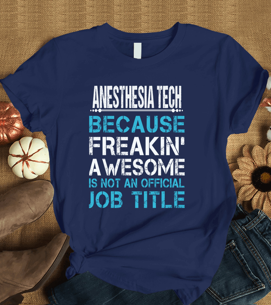 ANESTHESIA TECH BECAUSE FREAKIN' AWESOME IS NOT AN OFFICIAL JOB TITLE T-Shirt