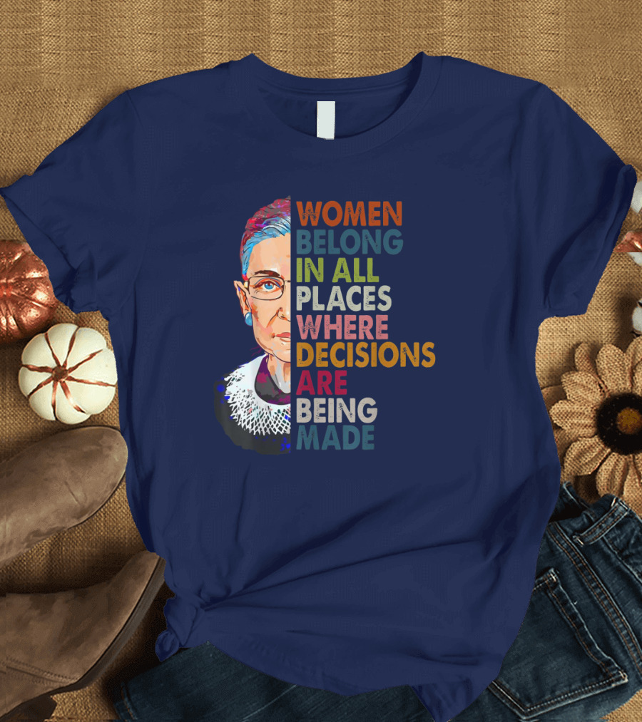 Ruth Bader Ginsburg Women Belong in All Places Where Decisions Are Being Made T-Shirt