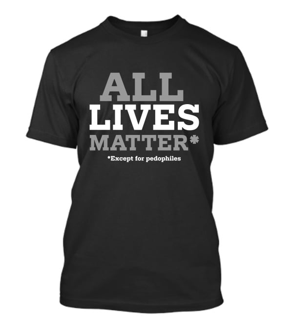 ALL LIVES MATTER Except For Pedophiles T-Shirt