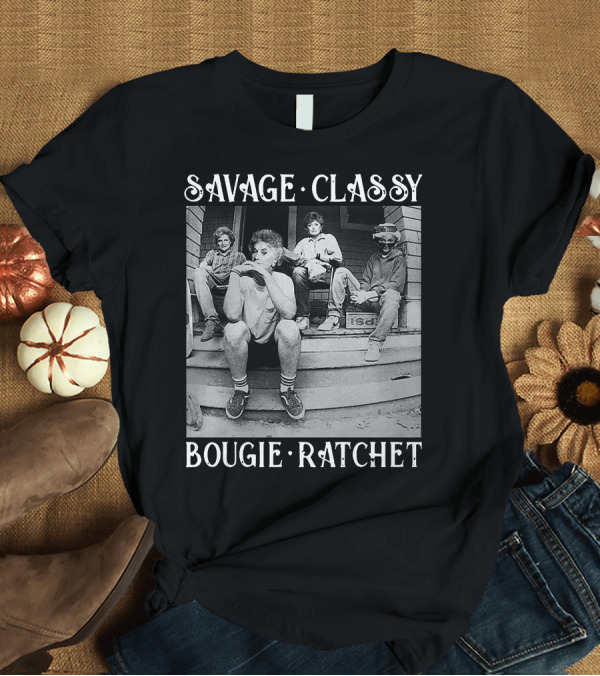 T-Shirt: Savage Classy Bougie Ratchet Golden Squad Vintage Porch Vibes T-Shirt Savage Classy Bougie Ratchet Golden Squad Vintage Porch Vibes T-Shirt