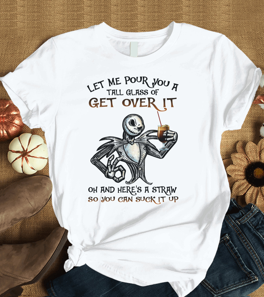 Let Me Pour You a Tall Glass of Get Over It Jack Skellington So You Can Suck It Up T-Shirt