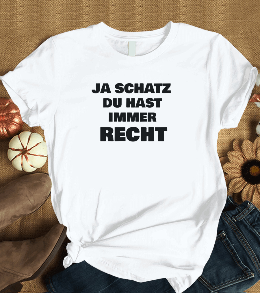 Funny Ja Schatz Du Hast Immer Recht T-Shirt