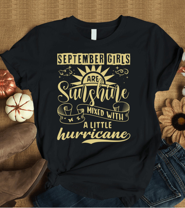 T-Shirt: September Girls Are Sunshine Mixed with a Little Hurricane T-Shirt September Girls Are Sunshine Mixed with a Little Hurricane T-Shirt