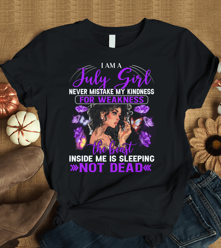 I Am a July Girl Never Mistake My Kindness for Weakness the Beast Inside Me Is Sleeping Not Dead T-Shirt