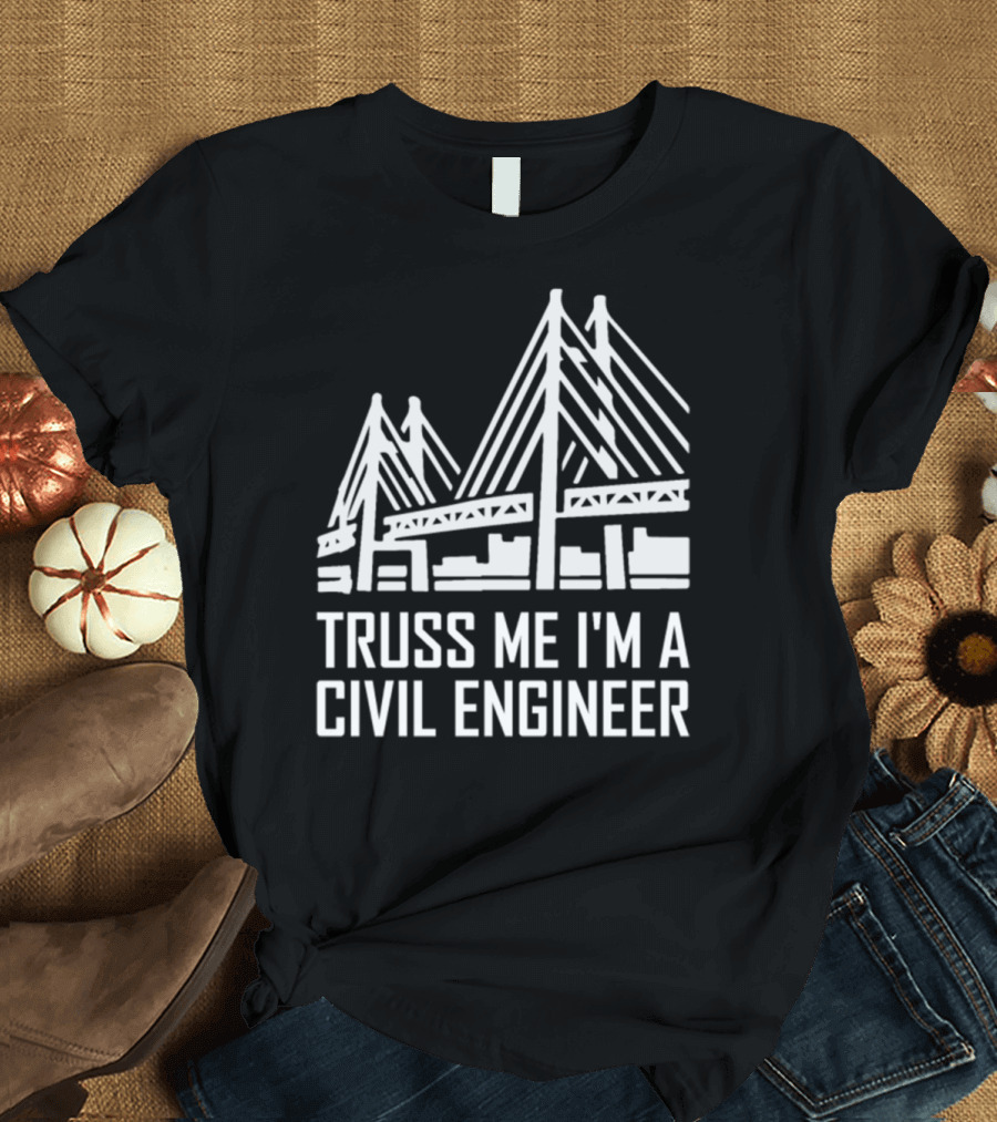 Confident Civil Engineer Bridge Design Humor Truss Me I'm A Civil Engineer T-Shirt