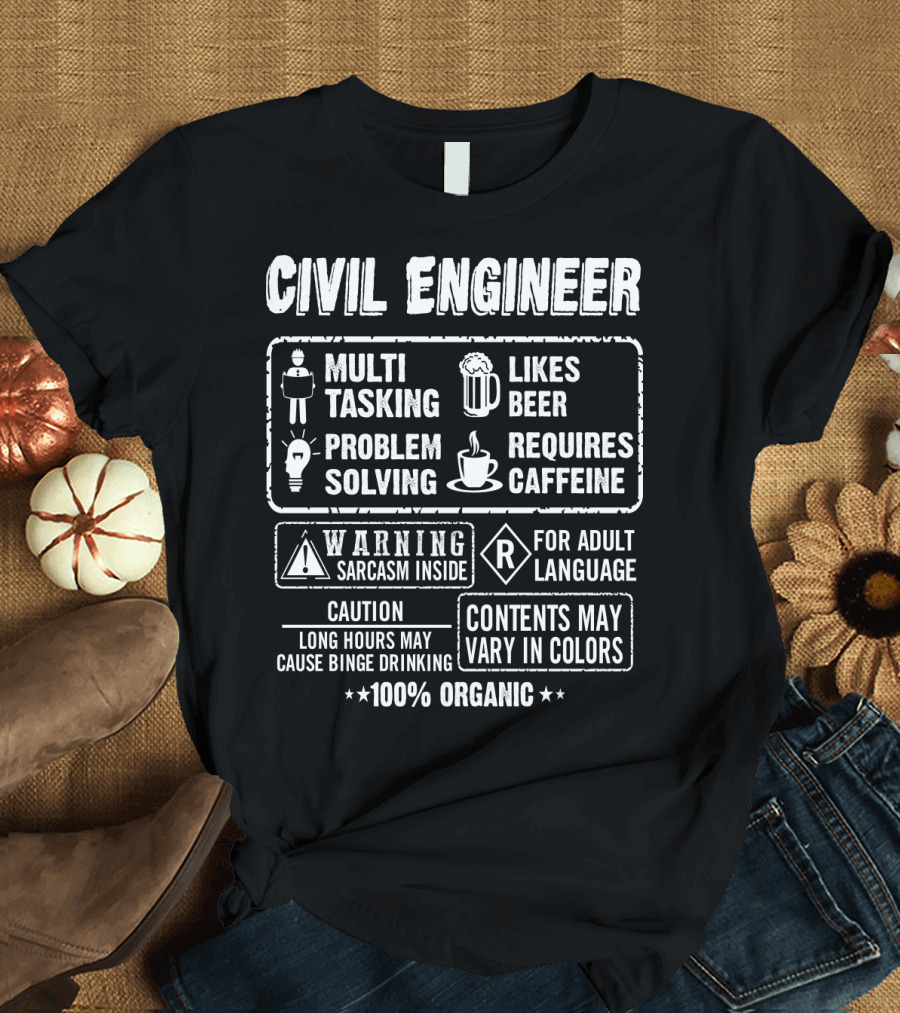 Civil Engineer Multi-Tasking Problem Solving Likes Beer Requires Caffeine Warning Sarcasm Inside Adult Language Caution Long Hours 100% Organic T-Shir