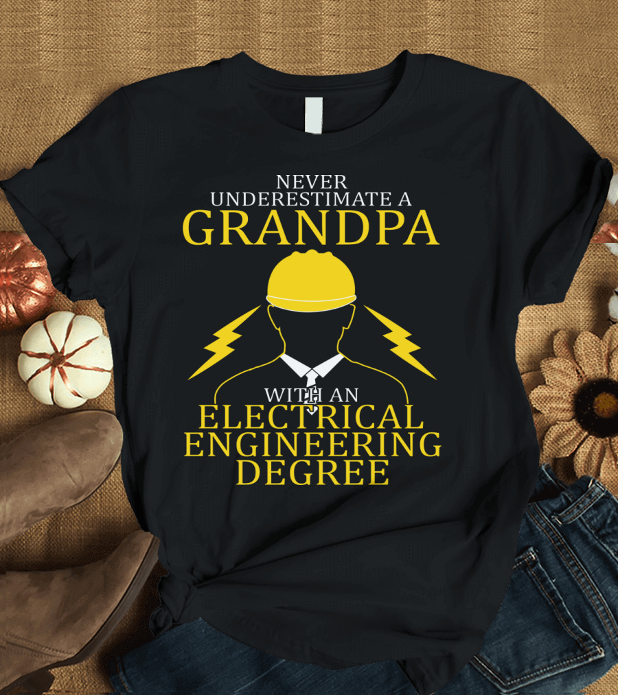 Never Underestimate a Grandpa with an Electrical Engineering Degree T-Shirt