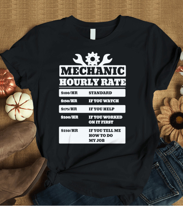 T-Shirt: Mechanic Hourly Rate Funny Labor Costs for Watching Helping Telling Working T-Shirt Mechanic Hourly Rate Funny Labor Costs for Watching Helping Telling Working T-Shirt