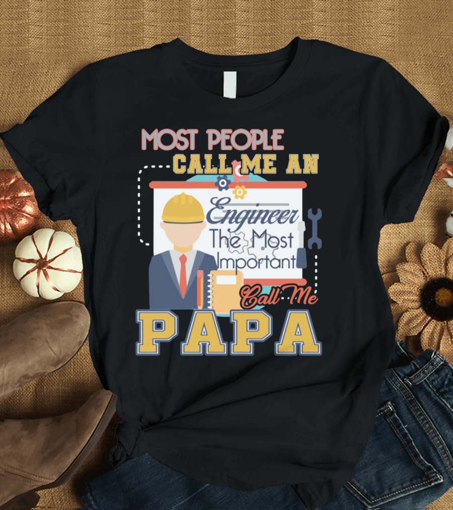 Most People Call Me an Engineer The Most Important Call Me Papa T-Shirt