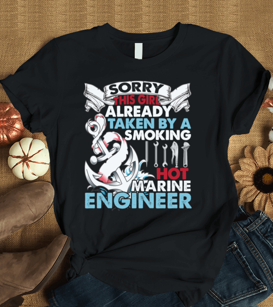 Sorry This Girl Already Taken by a Smoking Hot Marine Engineer T-Shirt