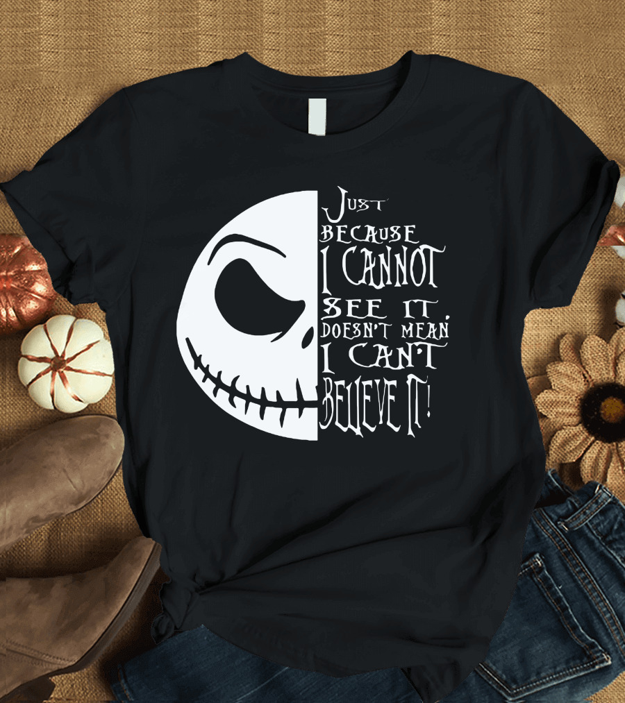 Jack Face Just Because I Cannot See It Doesn't Mean I Can't Believe It T-Shirt