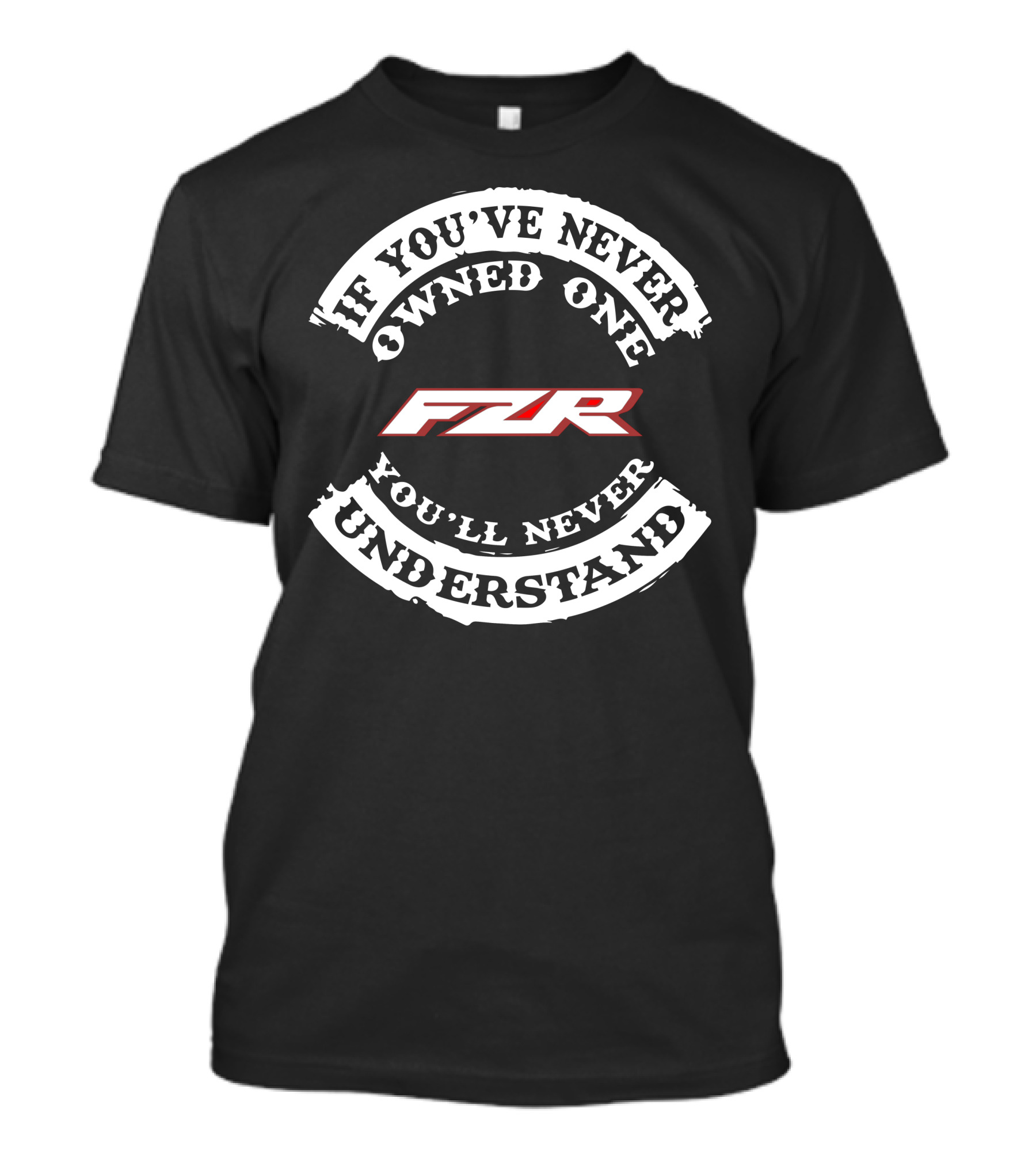 If You've Never Owned One You'll Never Understand FZR Yamaha T-Shirt