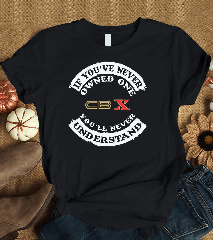 CBX 1000 If You've Never Owned One You'll Never Understand T-Shirt
