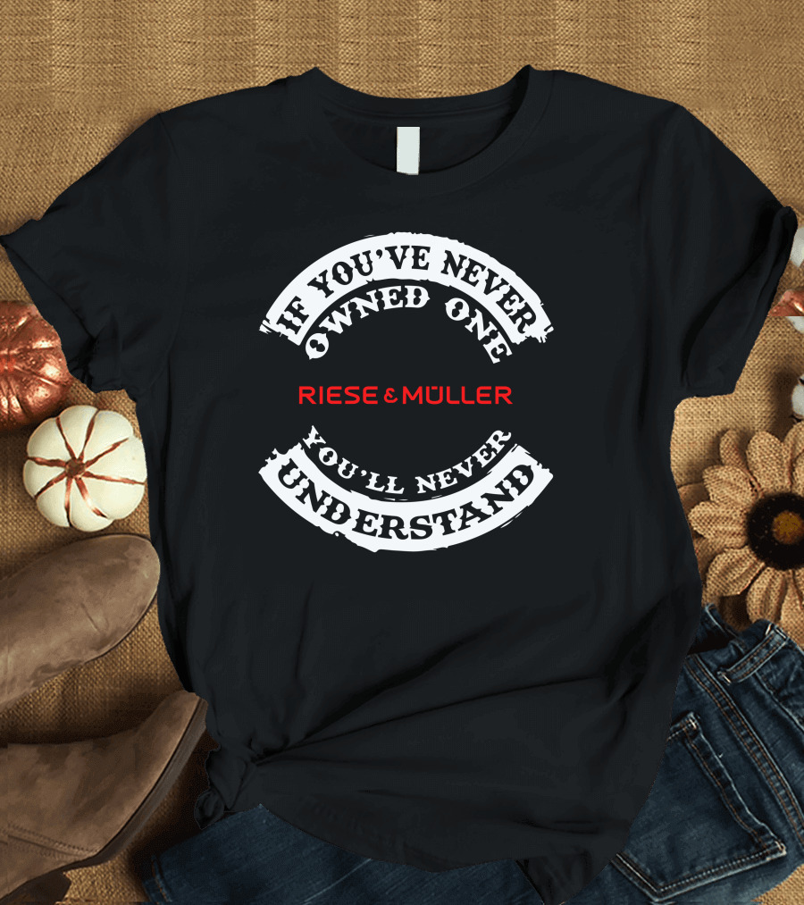 Riese Cargo Riese and Müller If You’ve Never Owned One You’ll Never Understand T-Shirt
