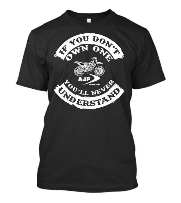 If You Don't Own One AJP Motorcycles You'll Never Understand T-Shirt