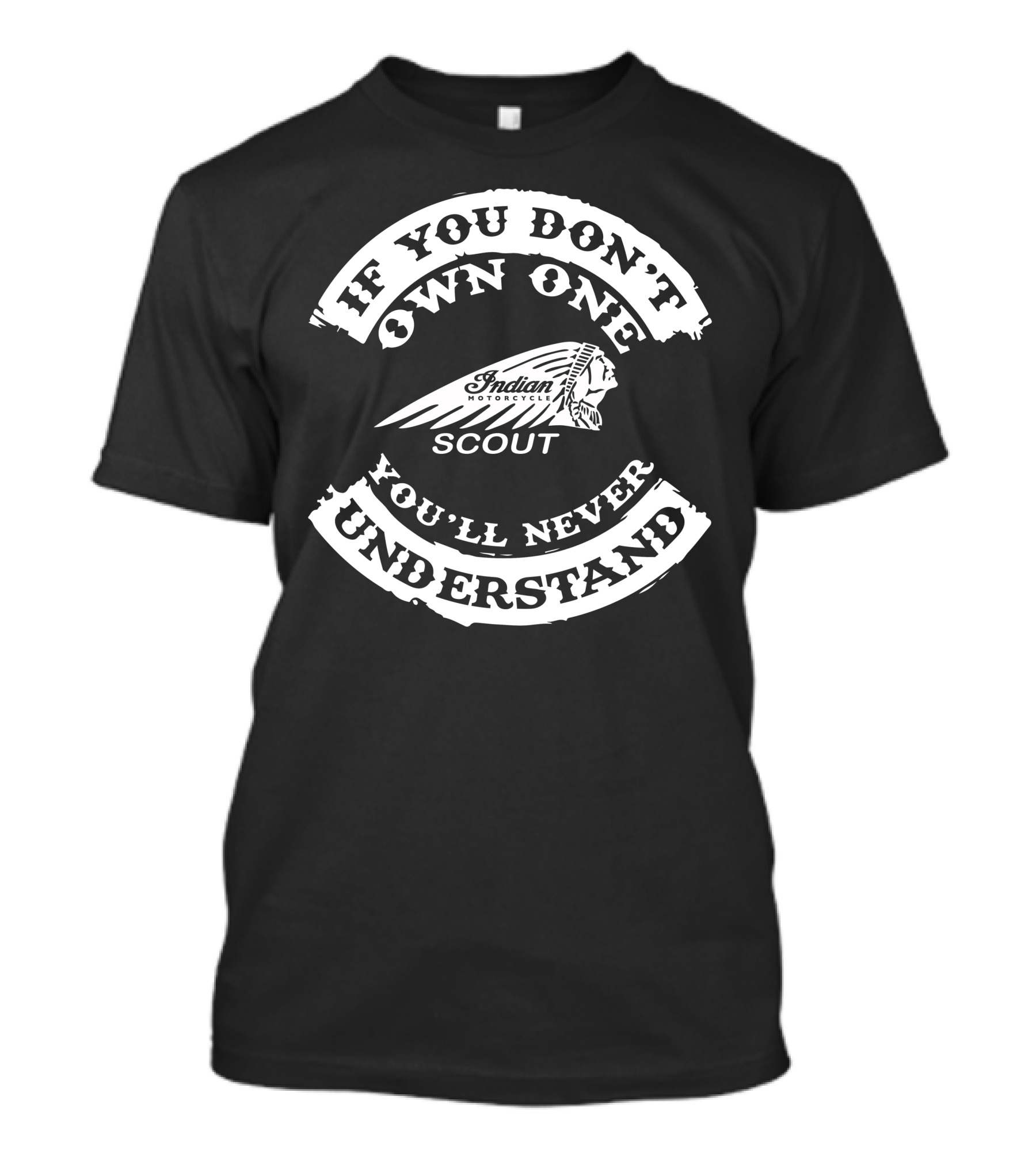 If You Don’t Own One You’ll Never Understand Indian Motorcycle Scout T-Shirt