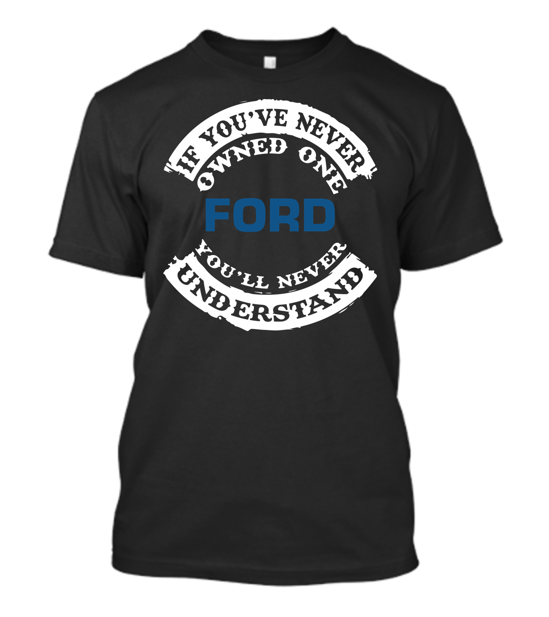 Ford If You've Never Owned One You'll Never Understand T-Shirt