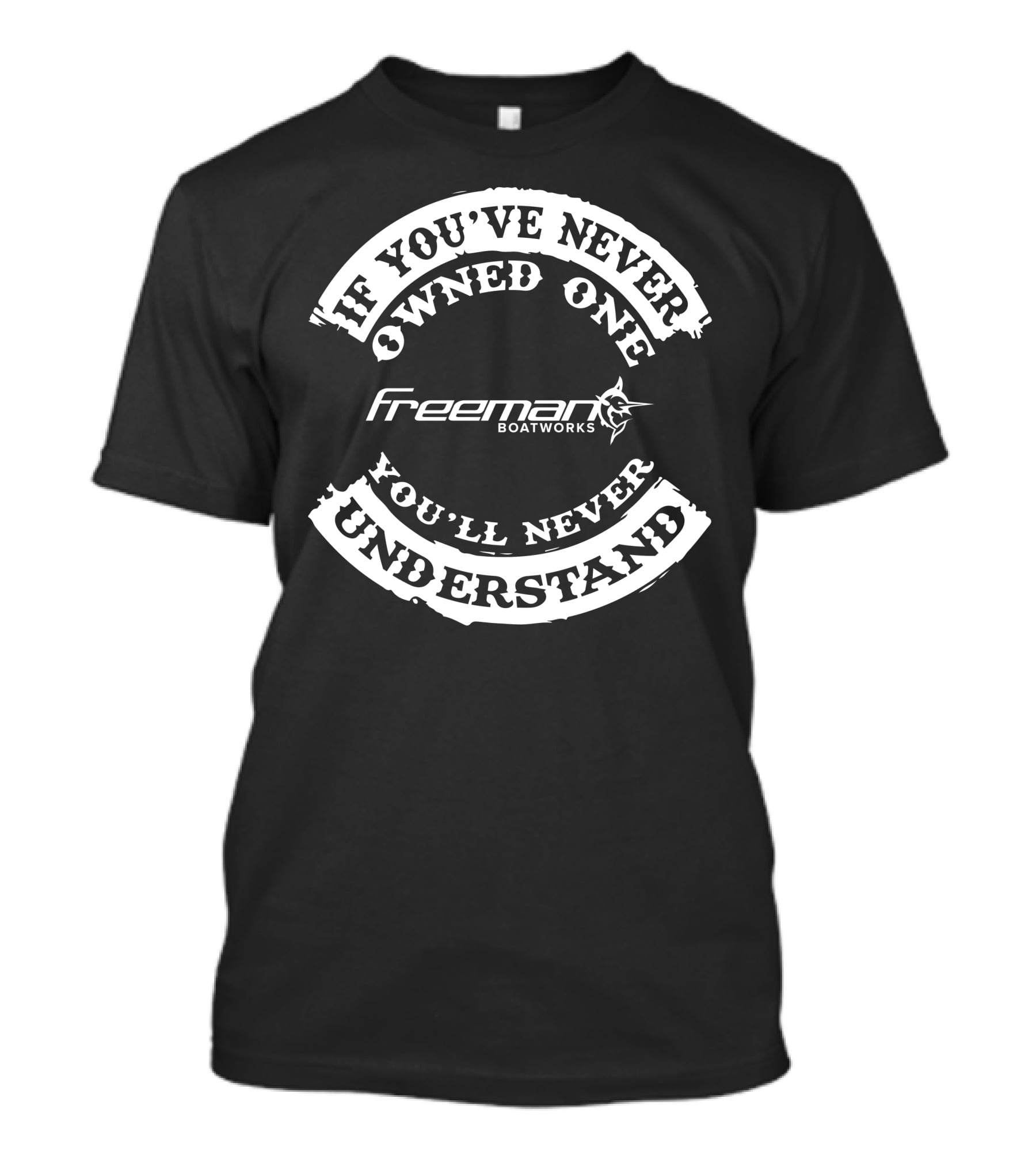 If You've Never Owned One You'll Never Understand Freeman Boatworks T-Shirt