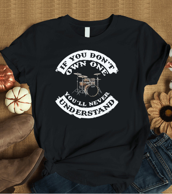 T-Shirt: If You Don't Own One You'll Never Understand PDP Drums T-Shirt If You Don't Own One You'll Never Understand PDP Drums T-Shirt