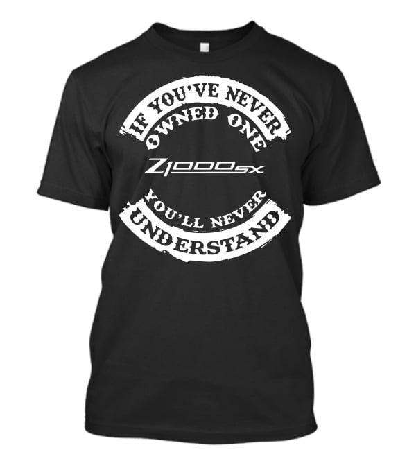 If You've Never Owned One Z1000SX You'll Never Understand T-Shirt