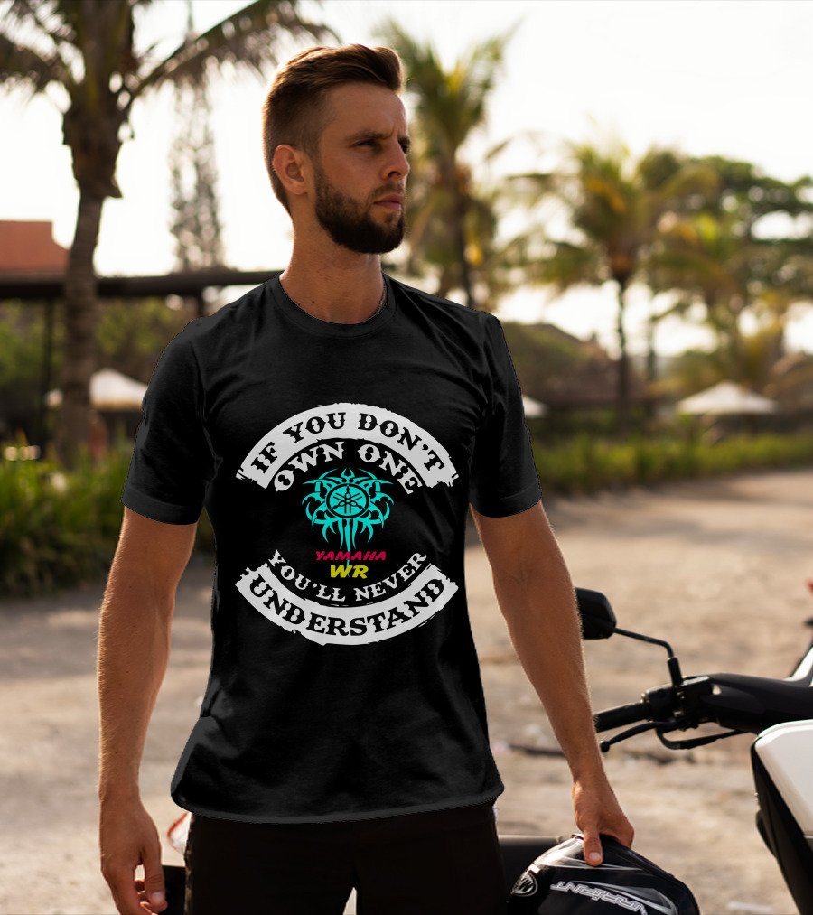 If You Don't Own One You'll Never Understand Yamaha WR T-Shirt