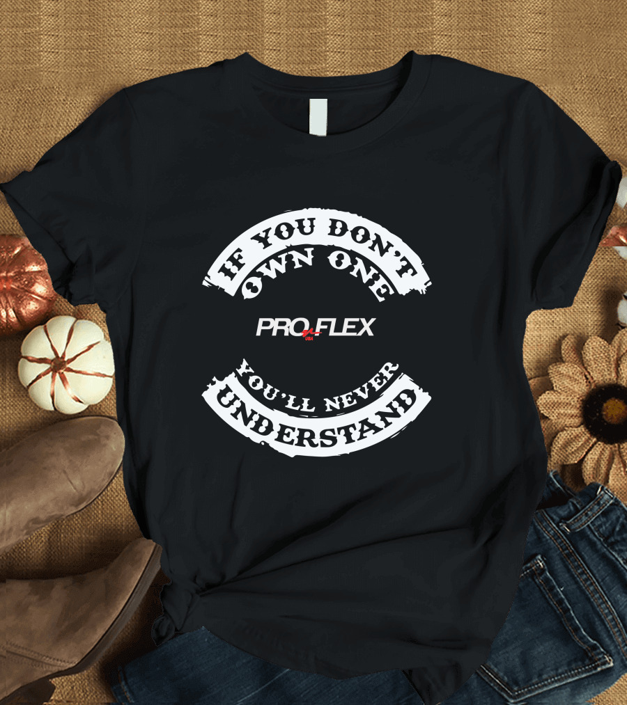 If You Don't Own One You'll Never Understand PROFLEX Bikes T-Shirt