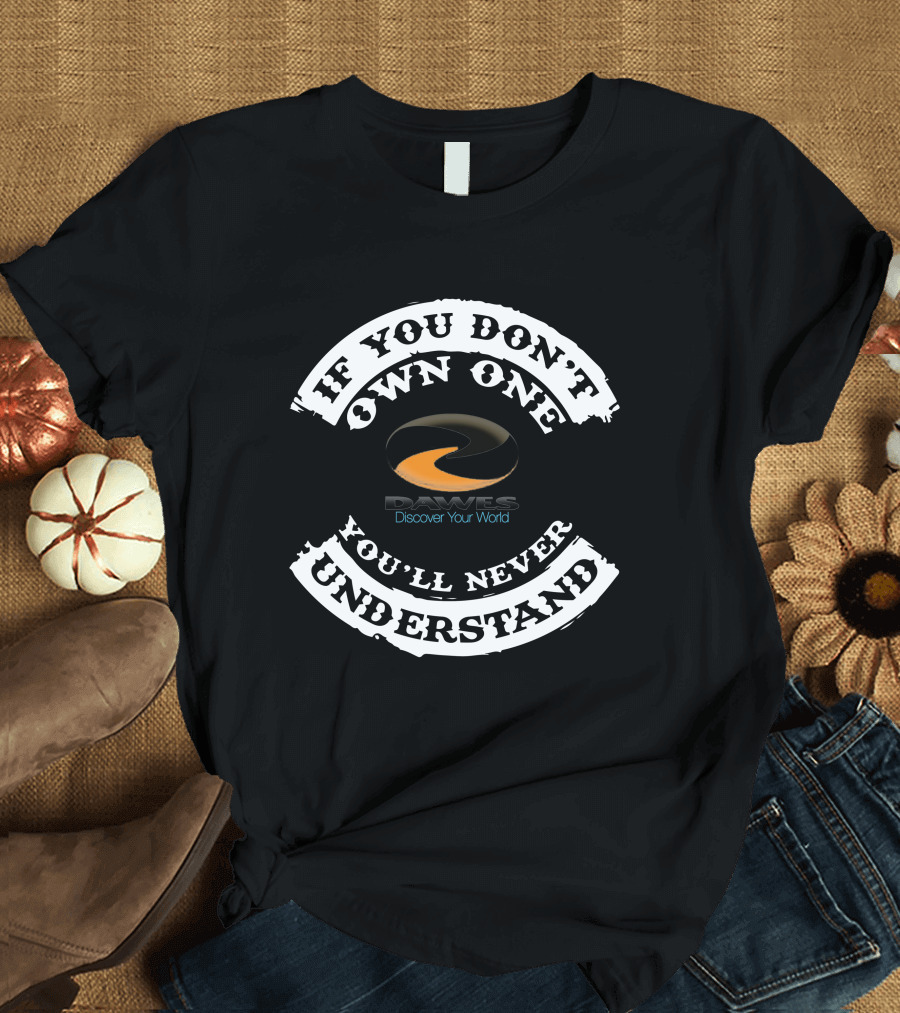 IF YOU DON'T OWN ONE YOU'LL NEVER UNDERSTAND DAWES DISCOVER YOUR WORLD CYCLES T-Shirt