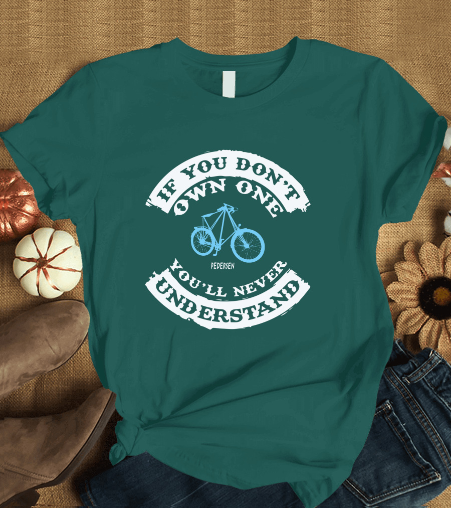 If You Don't Own One You'll Never Understand Pedersen Bicycle T-Shirt