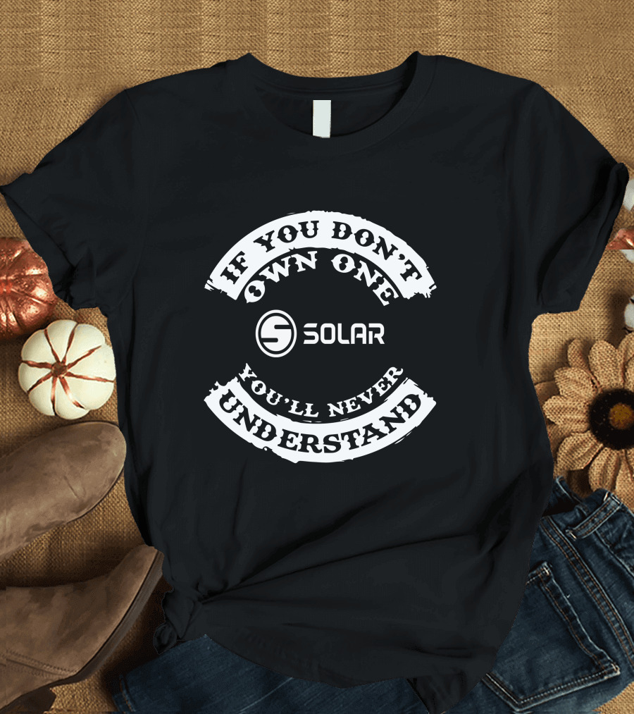 If You Don't Own One Solar You'll Never Understand T-Shirt