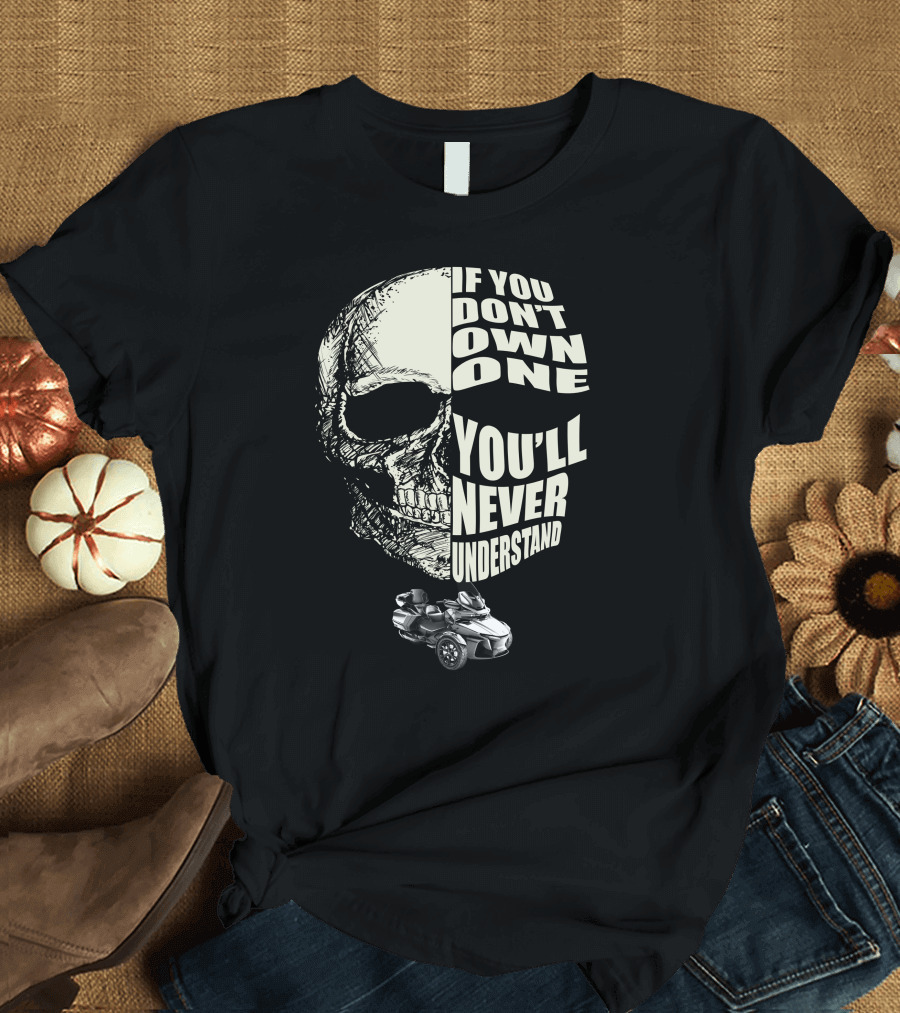 Can Am Spyder RT Lovers If You Don't Own One You'll Never Understand Skull T-Shirt
