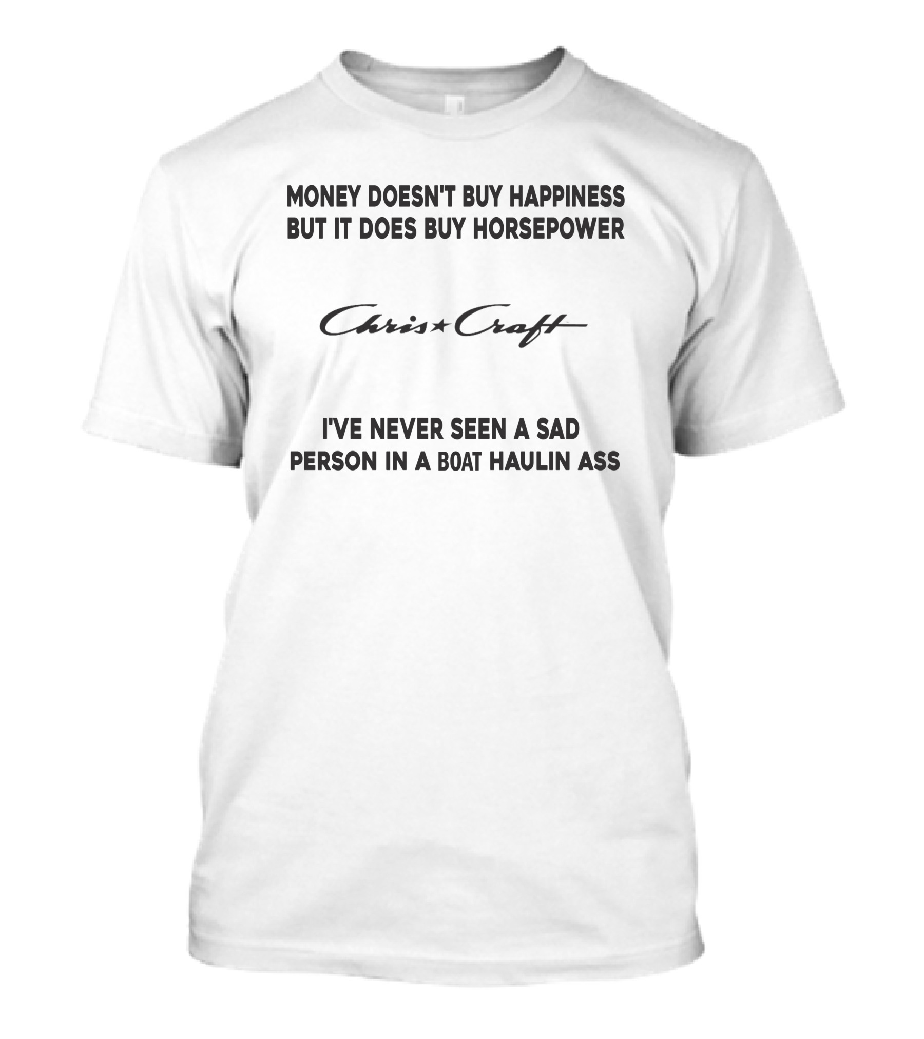 Chris Craft Money Doesn't Buy Happiness But It Does Buy Horsepower I've Never Seen A Sad Person In A Boat Haulin Ass T-Shirt