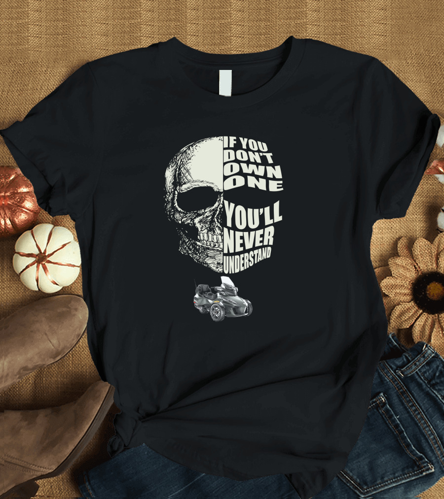 Can Am Spyder RT If You Don't Own One You'll Never Understand T-Shirt