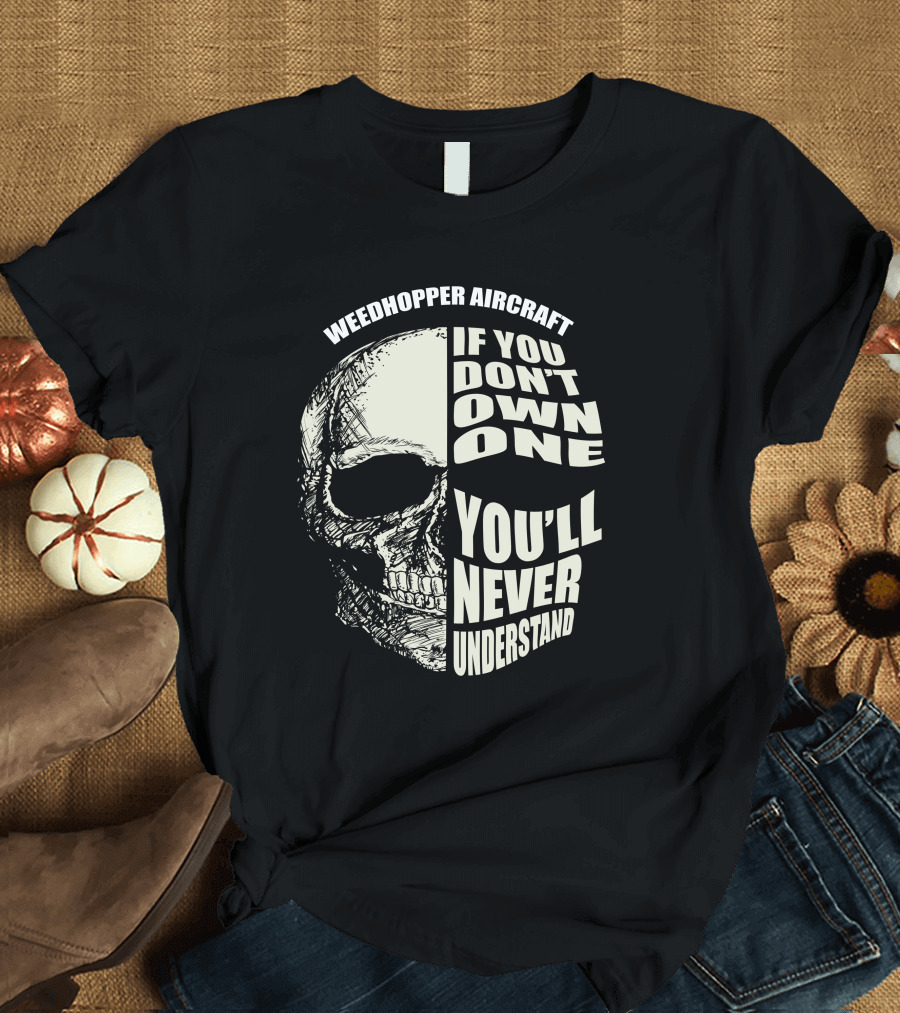 Weedhopper Aircraft If You Don't Own One You'll Never Understand T-Shirt