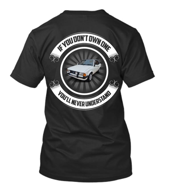 If You Don't Own One You'll Never Understand FORD Escort Mk3 T-Shirt