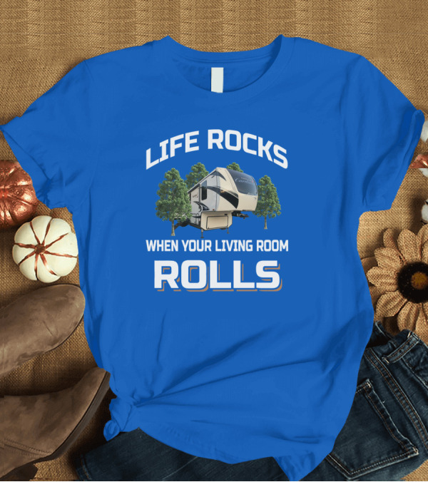 T-Shirt: LIFE ROCKS WHEN YOUR LIVING ROOM ROLLS CARDINAL RV T-Shirt LIFE ROCKS WHEN YOUR LIVING ROOM ROLLS CARDINAL RV T-Shirt