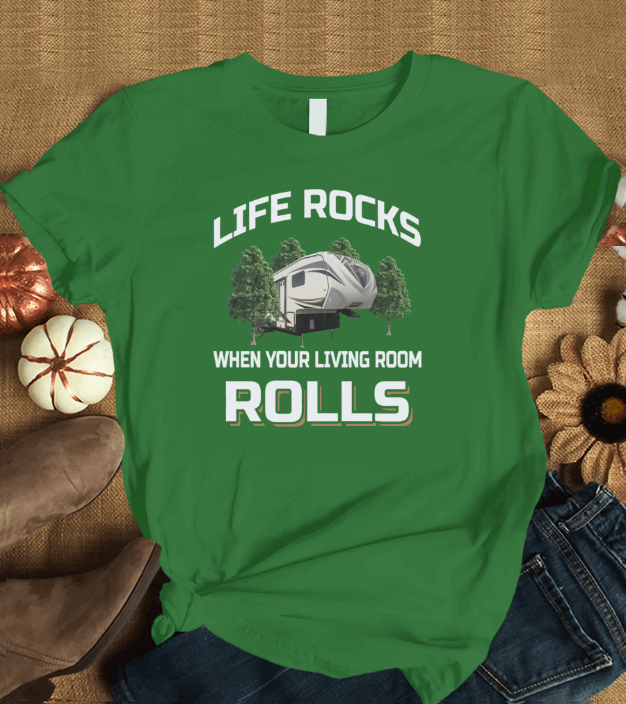 LIFE ROCKS WHEN YOUR LIVING ROOM ROLLS RV CAMPER ADVENTURE T-Shirt