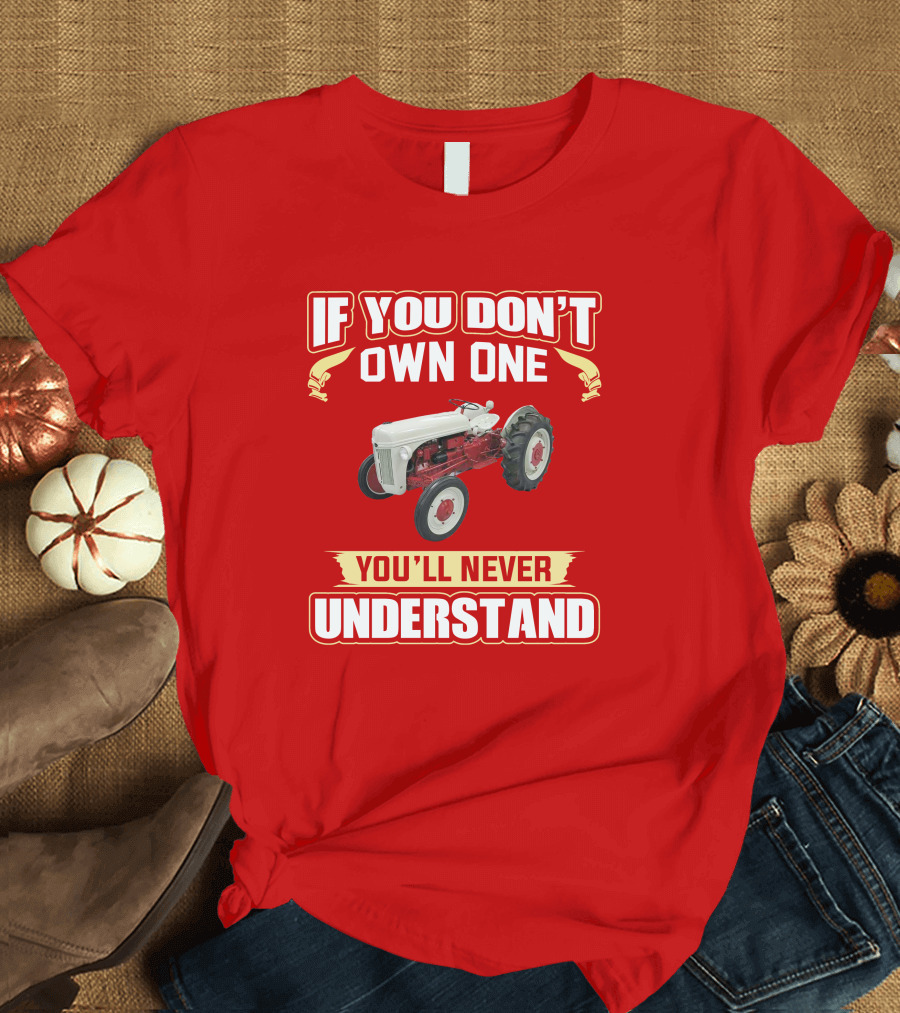 If You Don't Own One You'll Never Understand Ford Tractor T-Shirt