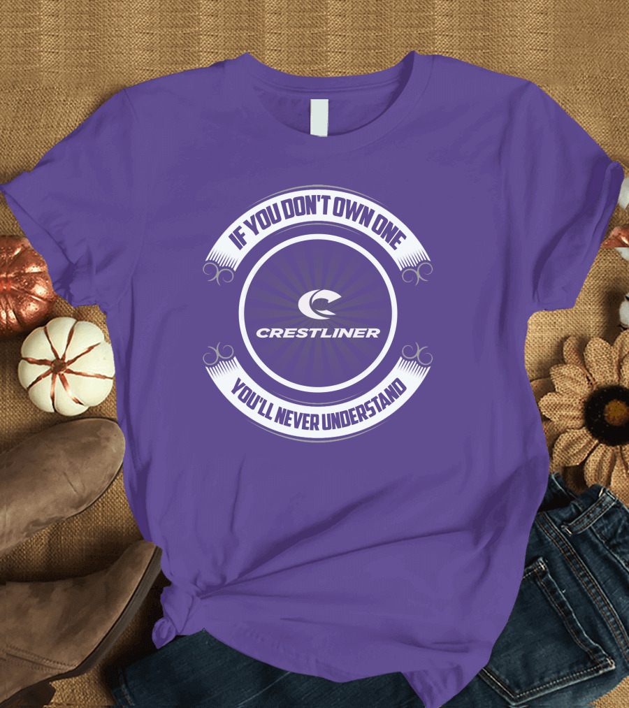 If You Don't Own One You'll Never Understand Crestliner T-Shirt