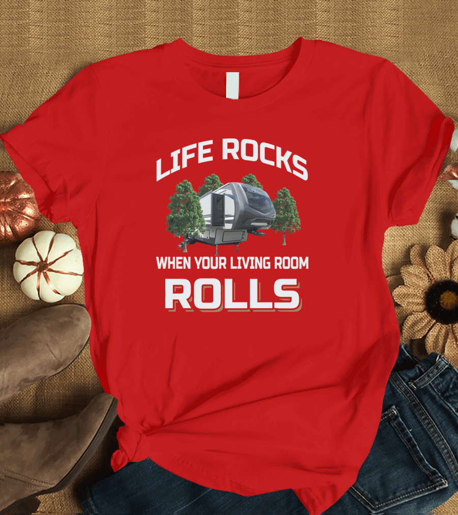 LIFE ROCKS WHEN YOUR LIVING ROOM ROLLS Keystone Sprinter RV Camper Trees T-Shirt