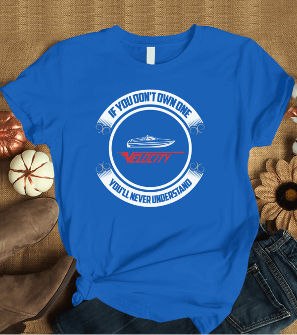 T-Shirt: If You Don't Own One Velocity You'll Never Understand T-Shirt If You Don't Own One Velocity You'll Never Understand T-Shirt