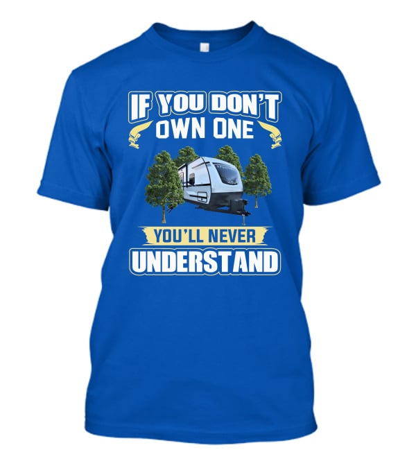 If You Don't Own One You'll Never Understand Sporttrek 332VBH Camper Trailer T-Shirt